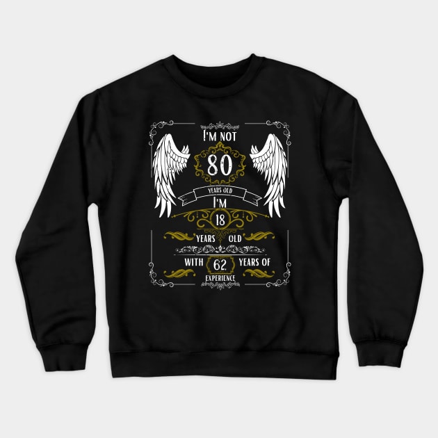 I'm Not 80, I'm 18, 62 Years of Experience Crewneck Sweatshirt by DesingHeven